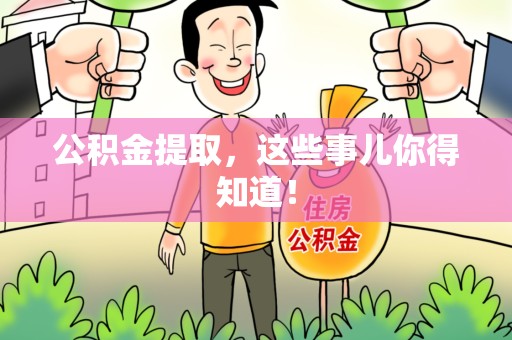 安溪公积金提取，这些事儿你得知道！